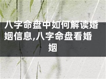 八字命盘中如何解读婚姻信息,八字命盘看婚姻