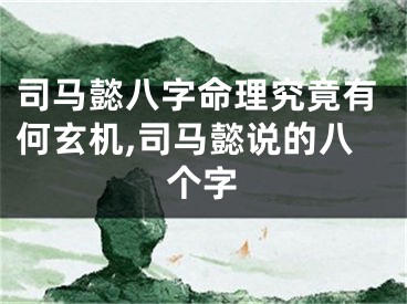 司马懿八字命理究竟有何玄机,司马懿说的八个字