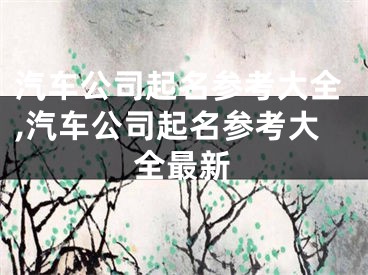 汽车公司起名参考大全,汽车公司起名参考大全最新