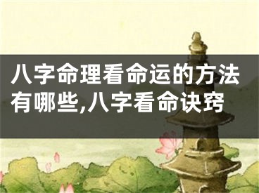 八字命理看命运的方法有哪些,八字看命诀窍