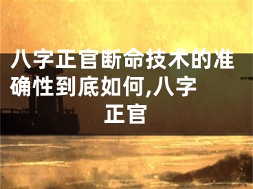 八字正官断命技术的准确性到底如何,八字 正官