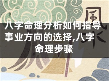八字命理分析如何指导事业方向的选择,八字命理步骤