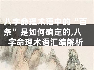 八字命理术语中的“百条”是如何确定的,八字命理术语汇编解析