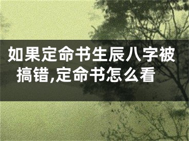 如果定命书生辰八字被搞错,定命书怎么看