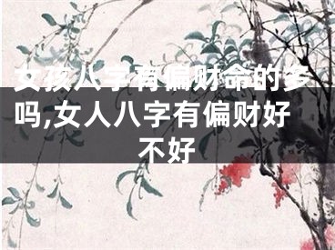 女孩八字有偏财命的多吗,女人八字有偏财好不好