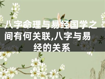 八字命理与易经国学之间有何关联,八字与易经的关系