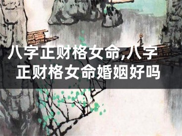 八字正财格女命,八字正财格女命婚姻好吗