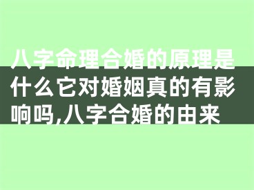 八字命理合婚的原理是什么它对婚姻真的有影响吗,八字合婚的由来