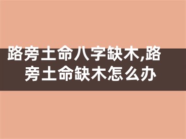 路旁土命八字缺木,路旁土命缺木怎么办