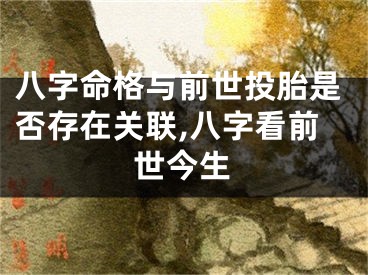 八字命格与前世投胎是否存在关联,八字看前世今生