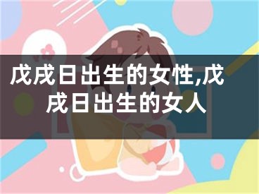 戊戌日出生的女性,戊戌日出生的女人