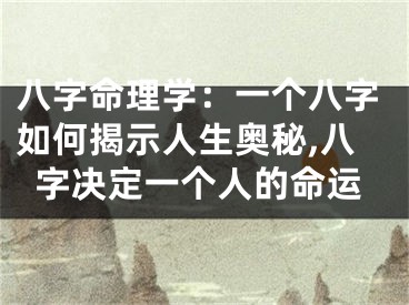 八字命理学：一个八字如何揭示人生奥秘,八字决定一个人的命运