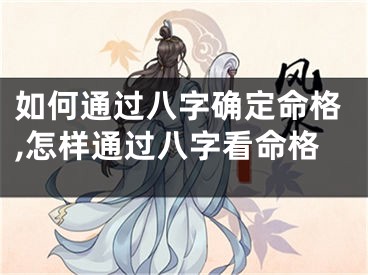 如何通过八字确定命格,怎样通过八字看命格