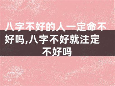 八字不好的人一定命不好吗,八字不好就注定不好吗