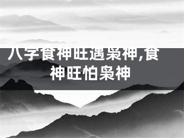 八字食神旺遇枭神,食神旺怕枭神