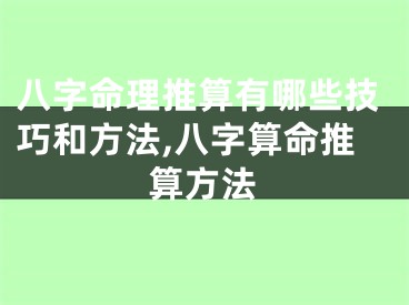 八字命理推算有哪些技巧和方法,八字算命推算方法