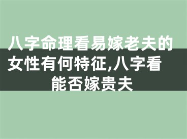 八字命理看易嫁老夫的女性有何特征,八字看能否嫁贵夫