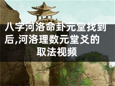 八字河洛命卦元堂找到后,河洛理数元堂爻的取法视频