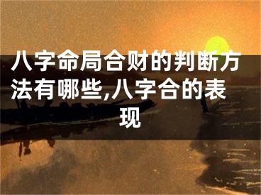 八字命局合财的判断方法有哪些,八字合的表现