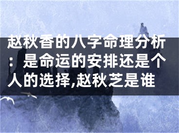 赵秋香的八字命理分析：是命运的安排还是个人的选择,赵秋芝是谁