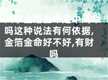 八字金箔金命是中凤命吗这种说法有何依据,金箔金命好不好,有财吗