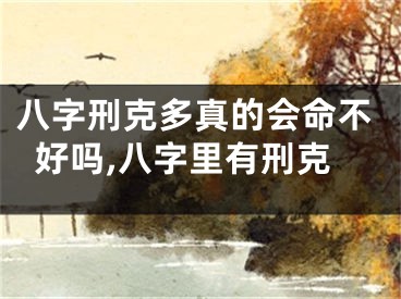 八字刑克多真的会命不好吗,八字里有刑克