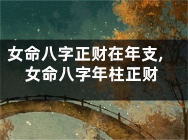 女命八字正财在年支,女命八字年柱正财