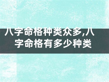 八字命格种类众多,八字命格有多少种类