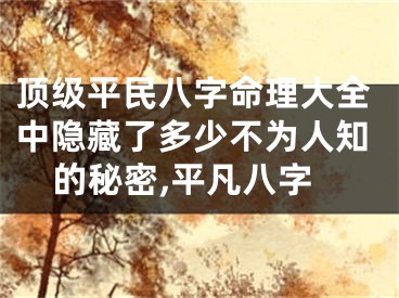 顶级平民八字命理大全中隐藏了多少不为人知的秘密,平凡八字