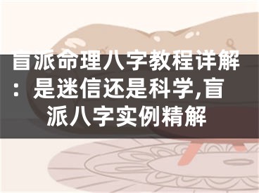 盲派命理八字教程详解：是迷信还是科学,盲派八字实例精解