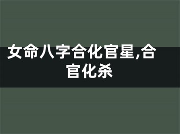 女命八字合化官星,合官化杀
