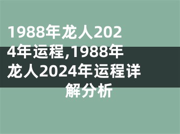 1988年龙人2024年运程,1988年龙人2024年运程详解分析