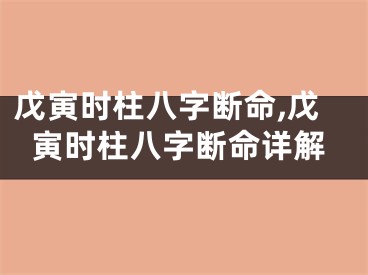 戊寅时柱八字断命,戊寅时柱八字断命详解
