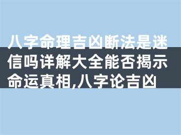 八字命理吉凶断法是迷信吗详解大全能否揭示命运真相,八字论吉凶
