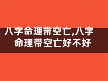 八字命理带空亡,八字命理带空亡好不好