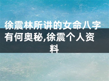 徐震林所讲的女命八字有何奥秘,徐震个人资料