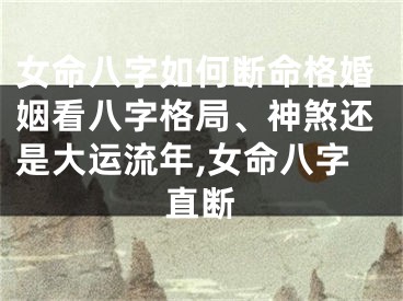 女命八字如何断命格婚姻看八字格局、神煞还是大运流年,女命八字直断