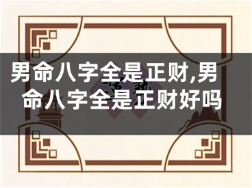 男命八字全是正财,男命八字全是正财好吗