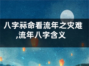 八字祘命看流年之灾难,流年八字含义