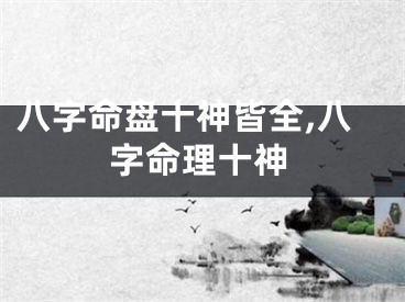 八字命盘十神皆全,八字命理十神