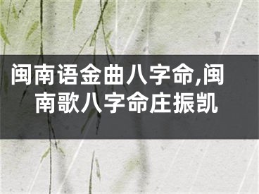 闽南语金曲八字命,闽南歌八字命庄振凯
