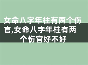 女命八字年柱有两个伤官,女命八字年柱有两个伤官好不好