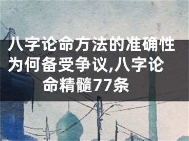 八字论命方法的准确性为何备受争议,八字论命精髓77条