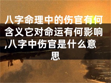 八字命理中的伤官有何含义它对命运有何影响,八字中伤官是什么意思