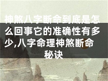 神煞八字断命到底是怎么回事它的准确性有多少,八字命理神煞断命秘诀