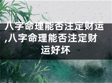 八字命理能否注定财运,八字命理能否注定财运好坏