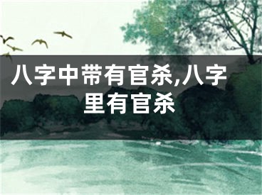 八字中带有官杀,八字里有官杀