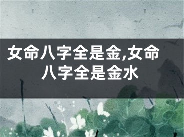 女命八字全是金,女命八字全是金水