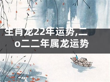 生肖龙22年运势,二o二二年属龙运势