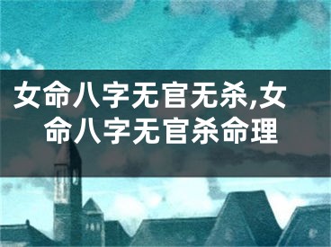 女命八字无官无杀,女命八字无官杀命理